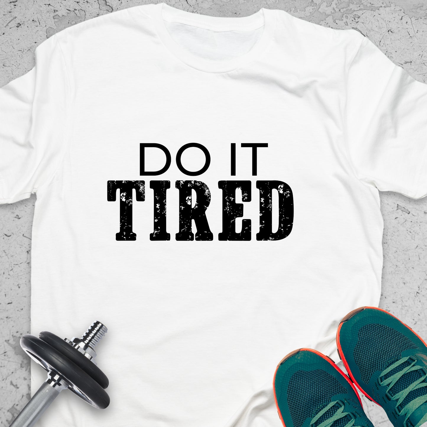 Do It Tired T-Shirt – Hustle Motivation Tee, No Excuses Gym Shirt