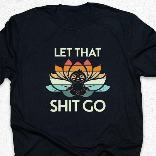 Let That Shit Go Sloth T-Shirt – Funny Yoga Tee, Meditation Shirt, Zen Humor Gift, Relaxation Tee