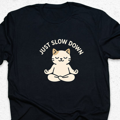 Just Slow Down Cat T-Shirt – Cute Meditation Tee, Relaxation Shirt, Funny Calm Down Gift