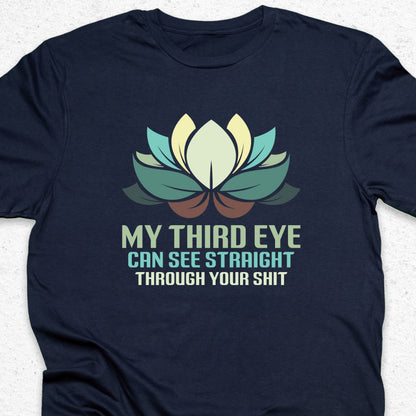 My Third Eye Can See Through Your Shit T-Shirt – Funny Spiritual Tee, Yoga Humor Shirt, Sarcastic Zen Gift