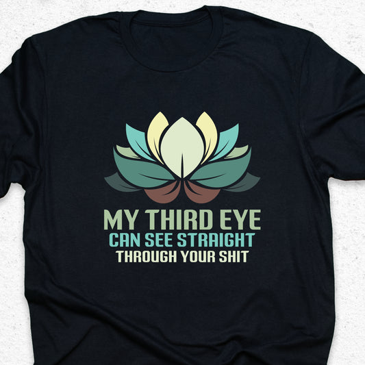 My Third Eye Can See Through Your Shit T-Shirt – Funny Spiritual Tee, Yoga Humor Shirt, Sarcastic Zen Gift