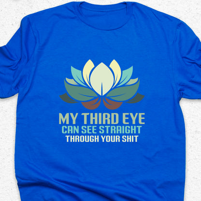 My Third Eye Can See Through Your Shit T-Shirt – Funny Spiritual Tee, Yoga Humor Shirt, Sarcastic Zen Gift