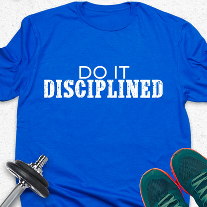 Do It Disciplined T-Shirt – Discipline Mindset Tee, Motivational Gym Shirt