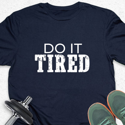Do It Tired T-Shirt – Hustle Motivation Tee, No Excuses Gym Shirt