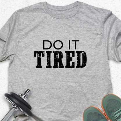 Do It Tired T-Shirt – Hustle Motivation Tee, No Excuses Gym Shirt