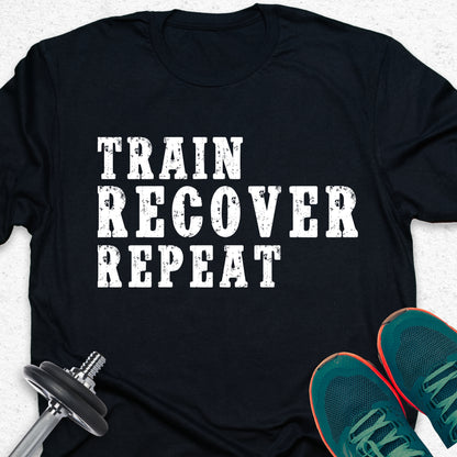 Train Recover Repeat T-Shirt – Fitness Motivation Gym Tee, Motivational Fitness Quote T-Shirt — Inspirational Workout Tee