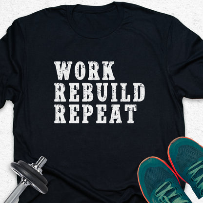 Work Rebuild Repeat T-Shirt – Motivational Fitness Gym Tee — Inspirational Workout Tee