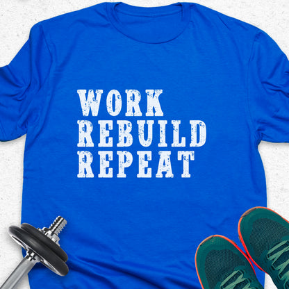 Work Rebuild Repeat T-Shirt – Motivational Fitness Gym Tee — Inspirational Workout Tee