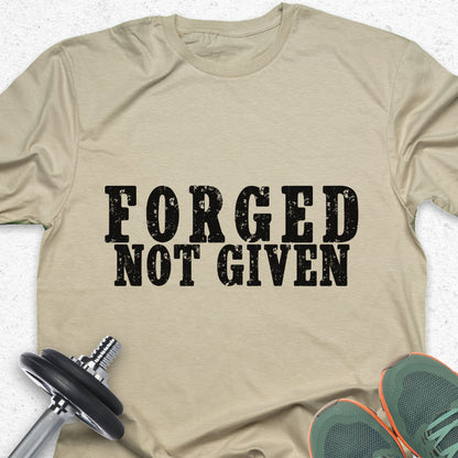 Forged Not Given T-Shirt – Strength & Discipline Gym Motivation Tee