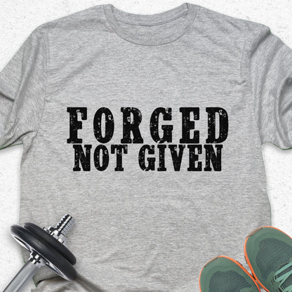 Forged Not Given T-Shirt – Strength & Discipline Gym Motivation Tee