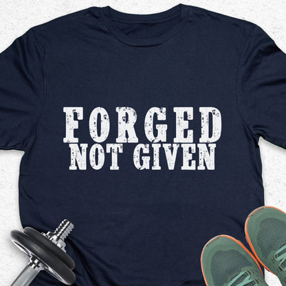 Forged Not Given T-Shirt – Strength & Discipline Gym Motivation Tee