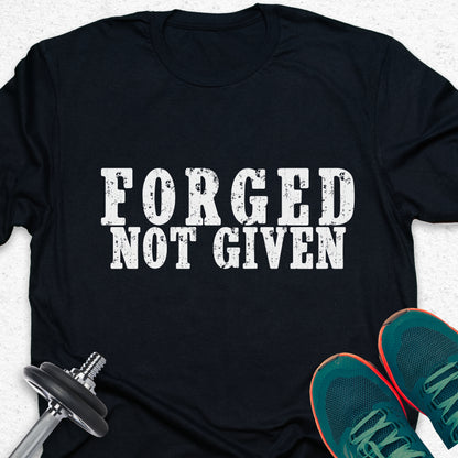 Forged Not Given T-Shirt – Strength & Discipline Gym Motivation Tee