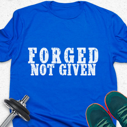 Forged Not Given T-Shirt – Strength & Discipline Gym Motivation Tee