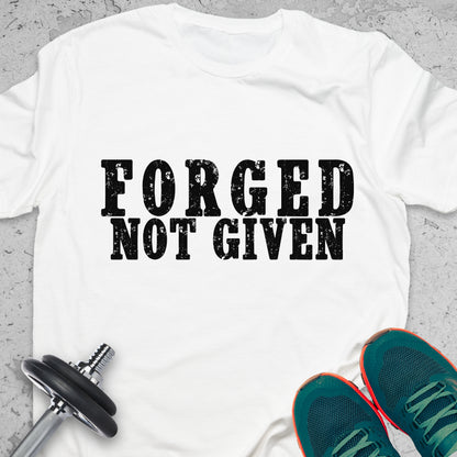 Forged Not Given T-Shirt – Strength & Discipline Gym Motivation Tee