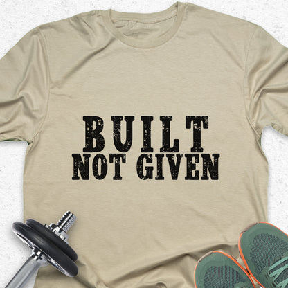 Built Not Given T-Shirt – Hard Work & Strength Motivation Gym Tee — Inspirational Workout Tee