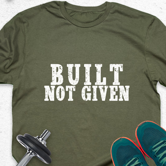 Built Not Given T-Shirt – Hard Work & Strength Motivation Gym Tee — Inspirational Workout Tee