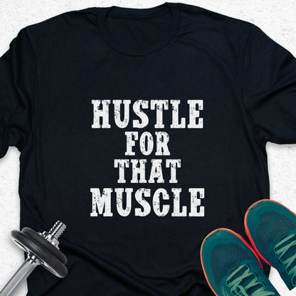 Hustle For That Muscle T-Shirt – Funny Gym Motivation Workout Tee — Inspirational Workout Tee, Workout Humour