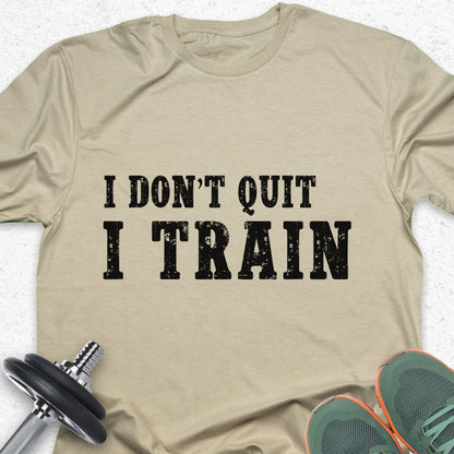 I Don’t Quit I Train T-Shirt – Hardcore Gym Motivation Fitness Tee— Inspirational Workout Tee