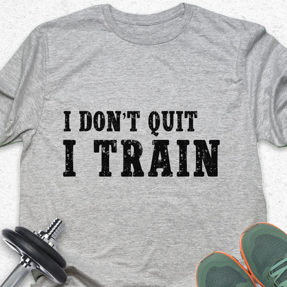 I Don’t Quit I Train T-Shirt – Hardcore Gym Motivation Fitness Tee— Inspirational Workout Tee