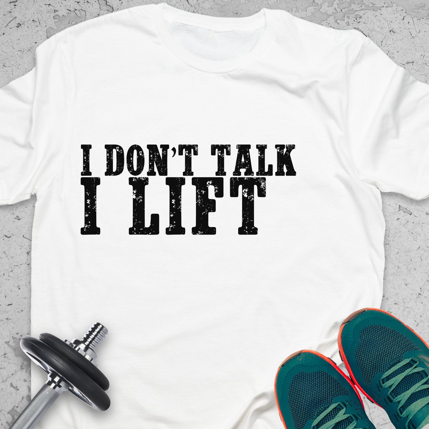 I Don’t Talk I Lift T-Shirt – Bold Gym Motivation Workout Tee— Inspirational Workout Tee